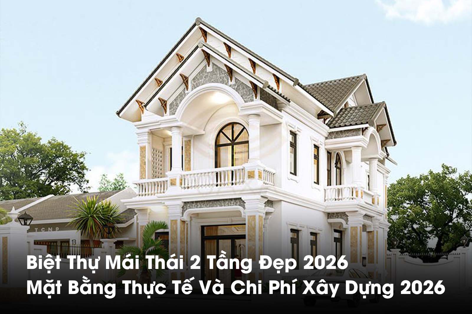 Biệt Thự Mái Thái 2 Tầng Đẹp 2026 – Mẫu & Chi Phí Xây Dựng
