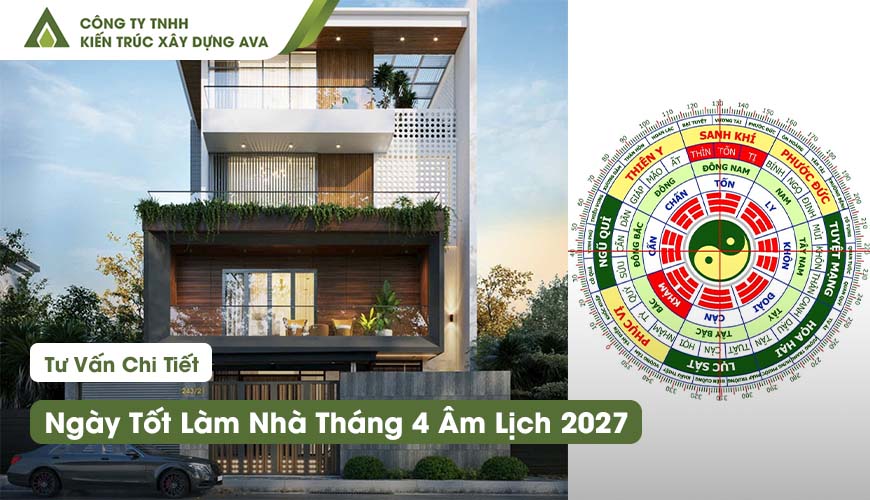 Ngày Tốt Làm Nhà Tháng 4 Âm Lịch 2027: Rằm Tháng Tư Lại Là Ngày Xấu?
